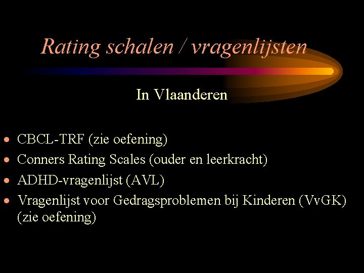 Rating schalen / vragenlijsten In Vlaanderen · · CBCL-TRF (zie oefening) Conners Rating Scales