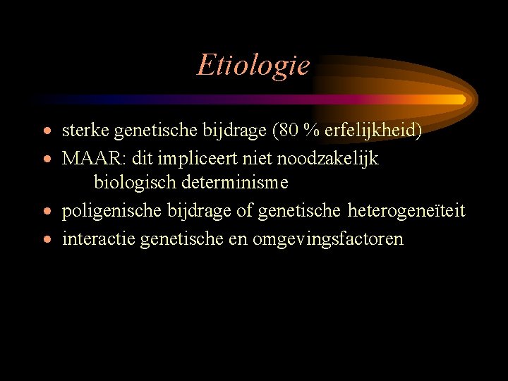 Etiologie · sterke genetische bijdrage (80 % erfelijkheid) · MAAR: dit impliceert niet noodzakelijk