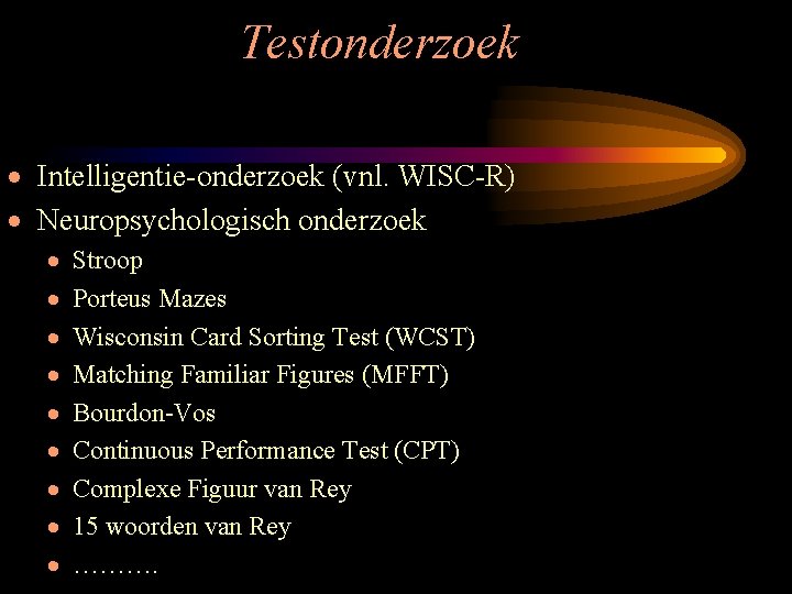 Testonderzoek · Intelligentie-onderzoek (vnl. WISC-R) · Neuropsychologisch onderzoek · · · · · Stroop