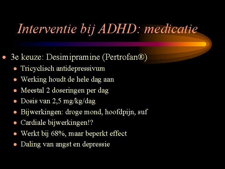 Interventie bij ADHD: medicatie · 3 e keuze: Desimipramine (Pertrofan®) · · · ·