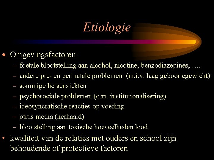 Etiologie · Omgevingsfactoren: – – – – foetale blootstelling aan alcohol, nicotine, benzodiazepines, ….