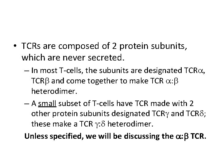  • TCRs are composed of 2 protein subunits, which are never secreted. –