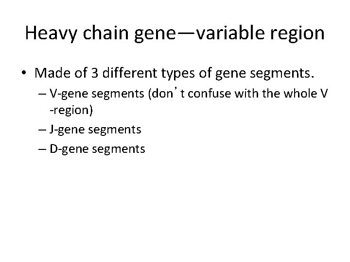 Heavy chain gene—variable region • Made of 3 different types of gene segments. –