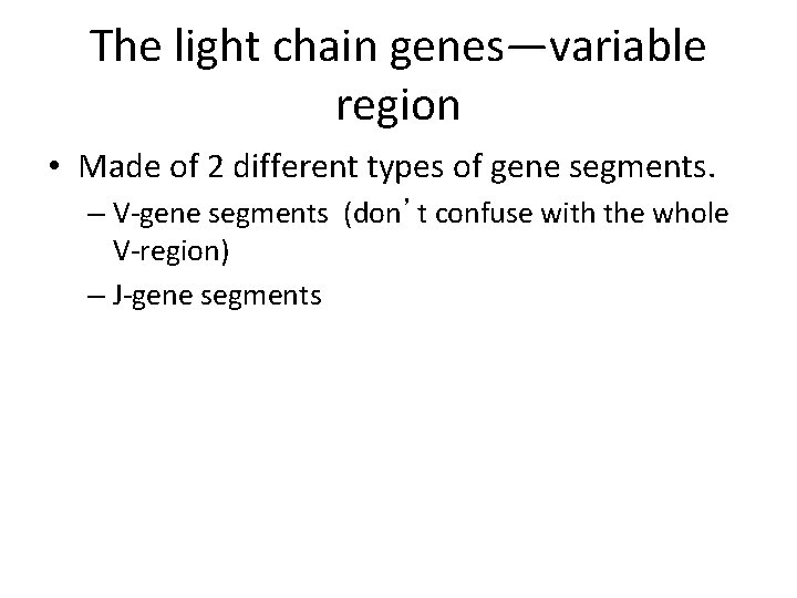 The light chain genes—variable region • Made of 2 different types of gene segments.