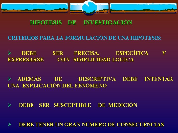 HIPOTESIS DE INVESTIGACIÓN CRITERIOS PARA LA FORMULACIÓN DE UNA HIPÓTESIS: Ø DEBE EXPRESARSE SER
