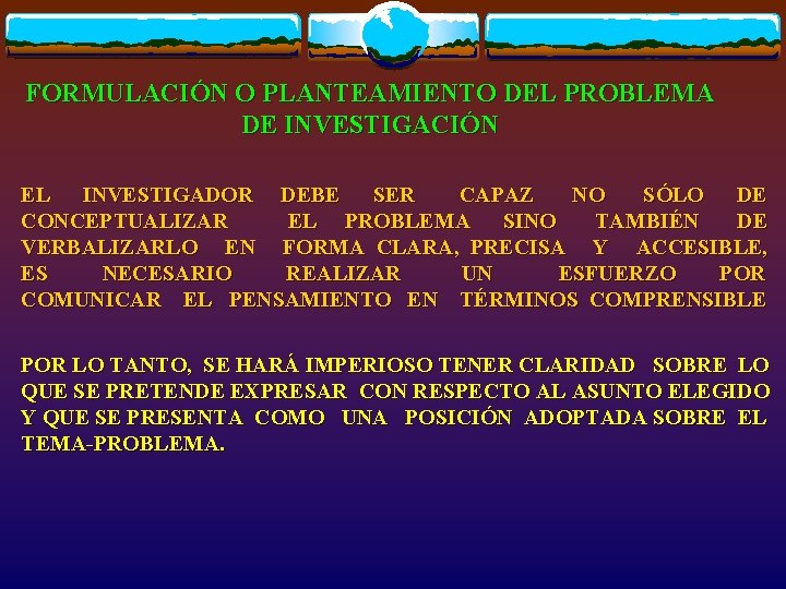 FORMULACIÓN O PLANTEAMIENTO DEL PROBLEMA DE INVESTIGACIÓN EL INVESTIGADOR DEBE SER CAPAZ NO SÓLO