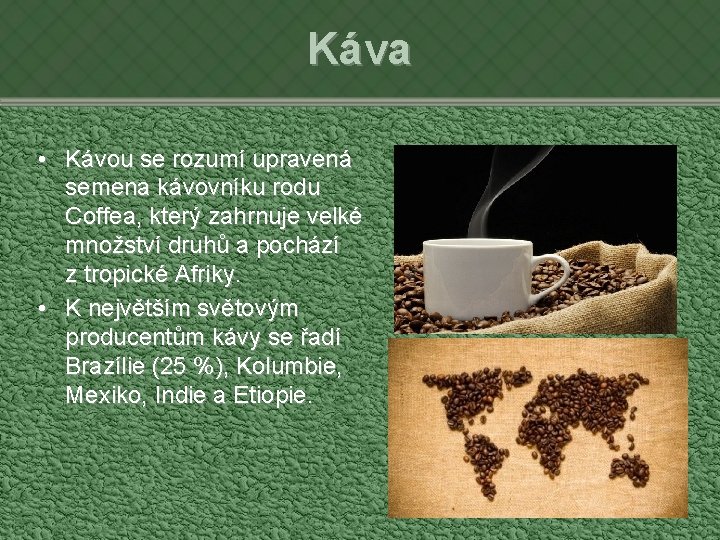 Káva • Kávou se rozumí upravená semena kávovníku rodu Coffea, který zahrnuje velké množství