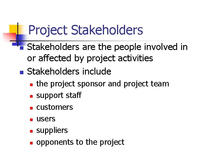 Project Stakeholders n n Stakeholders are the people involved in or affected by project