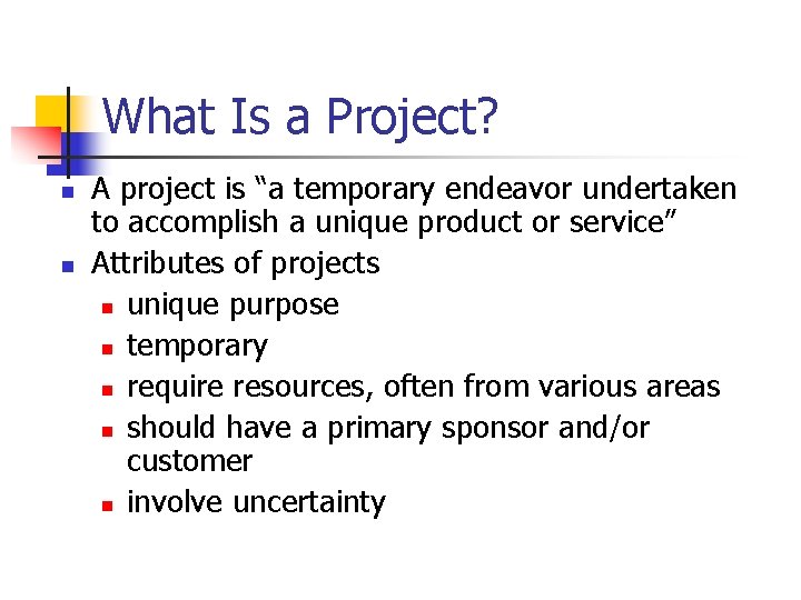 What Is a Project? n n A project is “a temporary endeavor undertaken to