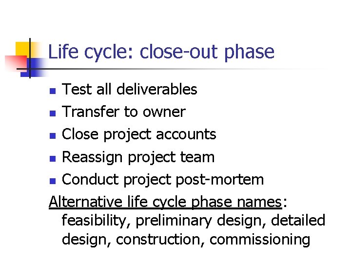 Life cycle: close-out phase Test all deliverables n Transfer to owner n Close project