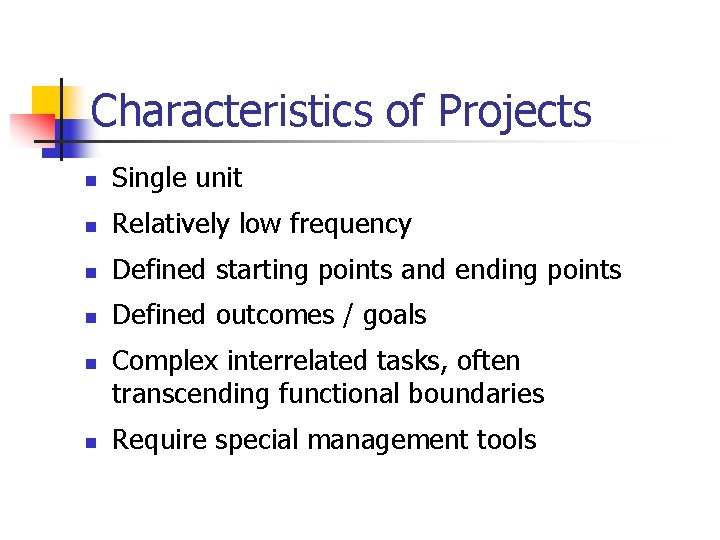 Characteristics of Projects n Single unit n Relatively low frequency n Defined starting points