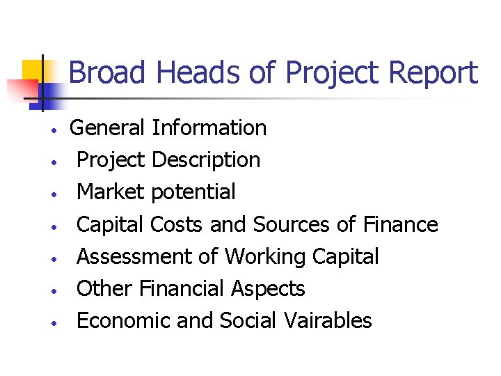 Broad Heads of Project Report • • General Information Project Description Market potential Capital