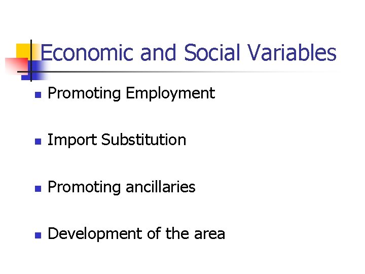 Economic and Social Variables n Promoting Employment n Import Substitution n Promoting ancillaries n