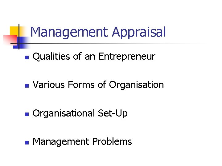 Management Appraisal n Qualities of an Entrepreneur n Various Forms of Organisation n Organisational