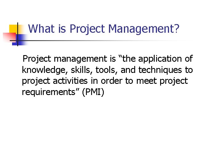 What is Project Management? Project management is “the application of knowledge, skills, tools, and