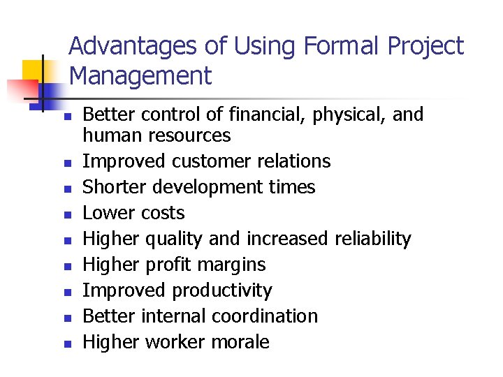 Advantages of Using Formal Project Management n n n n n Better control of