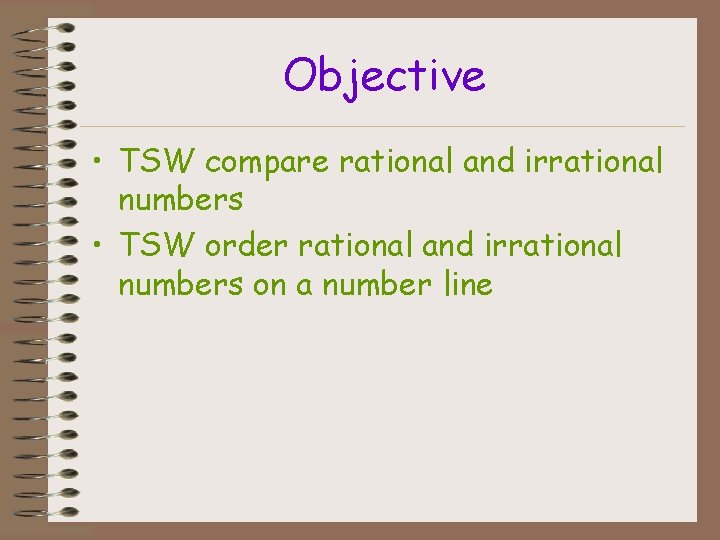 Objective • TSW compare rational and irrational numbers • TSW order rational and irrational