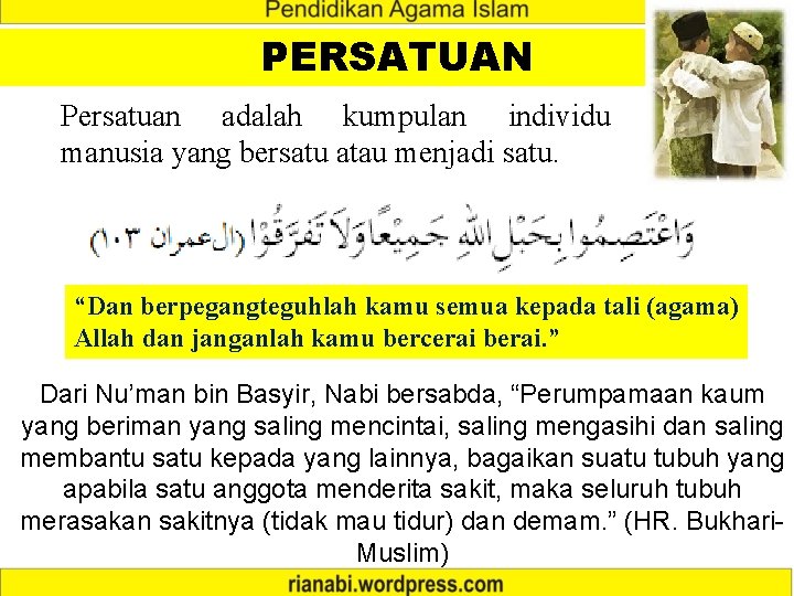 PERSATUAN Persatuan adalah kumpulan individu manusia yang bersatu atau menjadi satu. “Dan berpegangteguhlah kamu