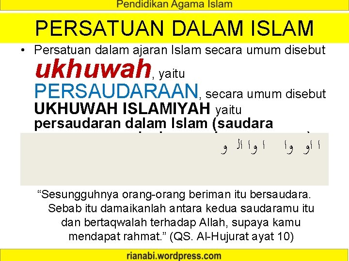 PERSATUAN DALAM ISLAM • Persatuan dalam ajaran Islam secara umum disebut ukhuwah, yaitu PERSAUDARAAN,