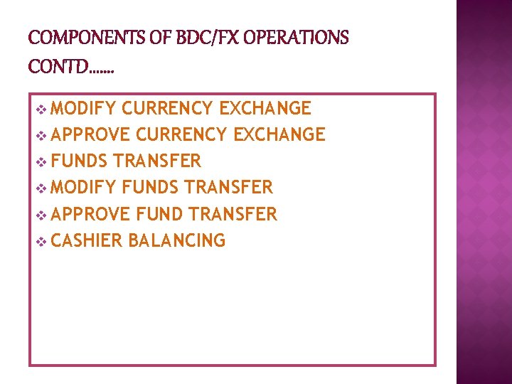 COMPONENTS OF BDC/FX OPERATIONS CONTD……. v MODIFY CURRENCY EXCHANGE v APPROVE CURRENCY EXCHANGE v