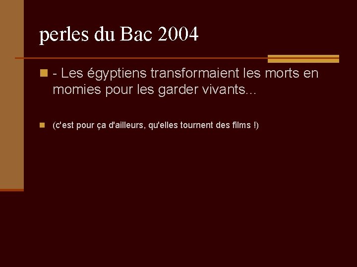 perles du Bac 2004 n - Les égyptiens transformaient les morts en momies pour