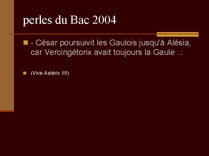 perles du Bac 2004 n - César poursuivit les Gaulois jusqu'à Alésia, car Vercingétorix