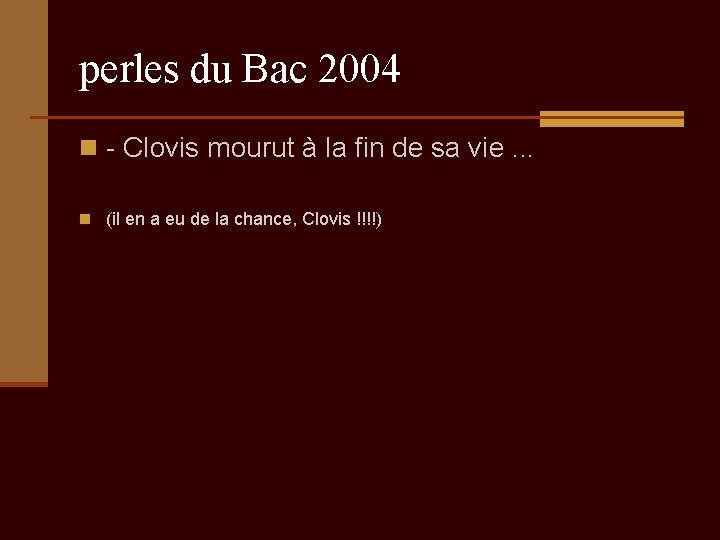 perles du Bac 2004 n - Clovis mourut à la fin de sa vie.