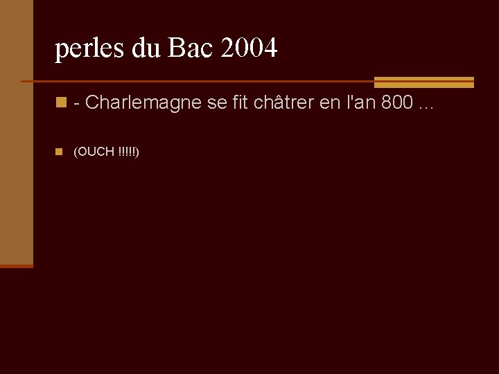 perles du Bac 2004 n - Charlemagne se fit châtrer en l'an 800. .