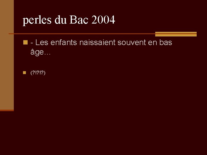 perles du Bac 2004 n - Les enfants naissaient souvent en bas âge… n