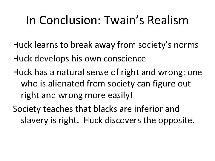 In Conclusion: Twain’s Realism Huck learns to break away from society’s norms Huck develops