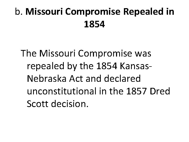 b. Missouri Compromise Repealed in 1854 The Missouri Compromise was repealed by the 1854