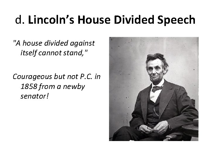 d. Lincoln’s House Divided Speech "A house divided against itself cannot stand, " Courageous