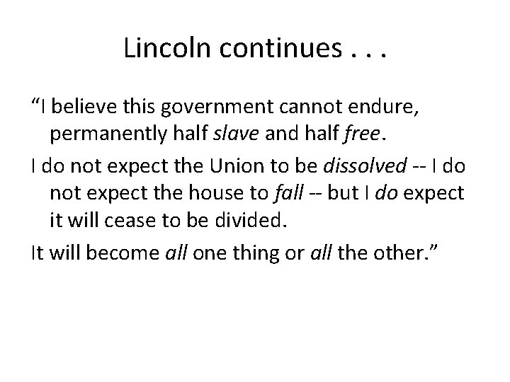 Lincoln continues. . . “I believe this government cannot endure, permanently half slave and