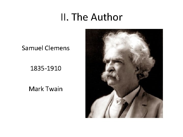 II. The Author Samuel Clemens 1835 -1910 Mark Twain 