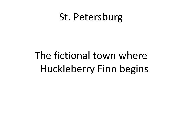 St. Petersburg The fictional town where Huckleberry Finn begins 