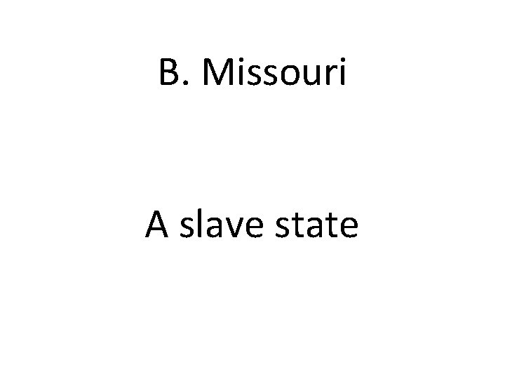 B. Missouri A slave state 