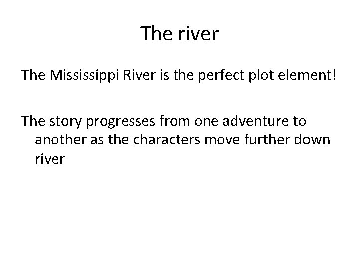 The river The Mississippi River is the perfect plot element! The story progresses from