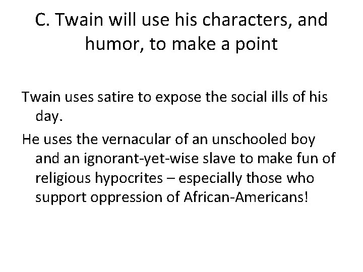 C. Twain will use his characters, and humor, to make a point Twain uses