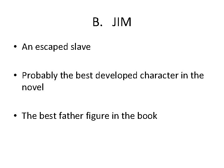 B. JIM • An escaped slave • Probably the best developed character in the