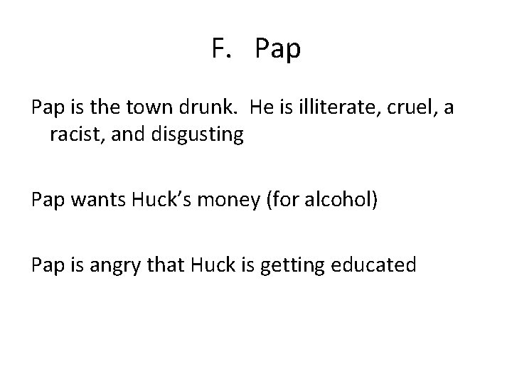 F. Pap is the town drunk. He is illiterate, cruel, a racist, and disgusting