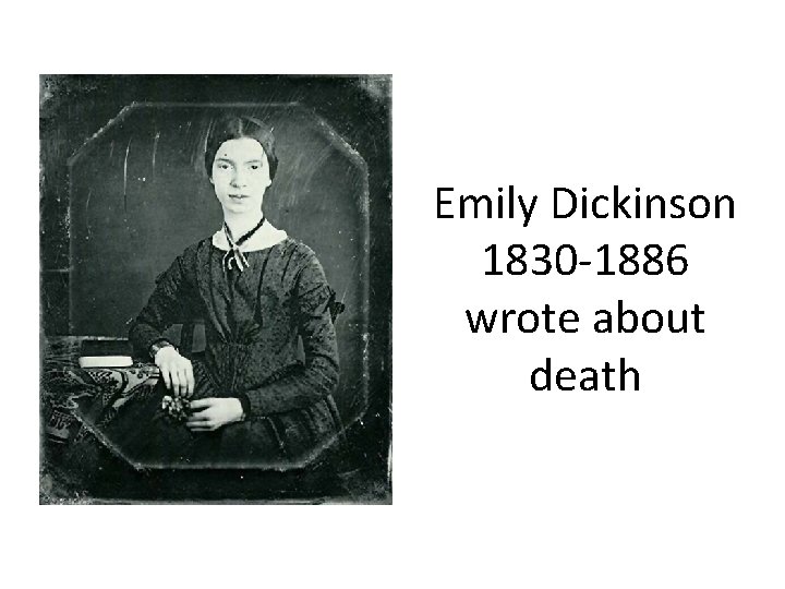 Emily Dickinson 1830 -1886 wrote about death 