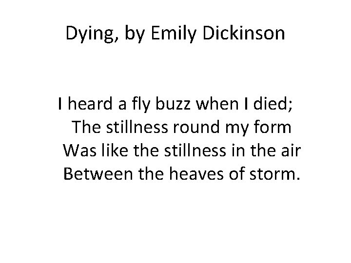Dying, by Emily Dickinson I heard a fly buzz when I died; The stillness