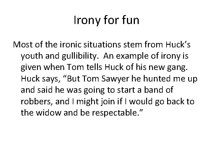 Irony for fun Most of the ironic situations stem from Huck’s youth and gullibility.