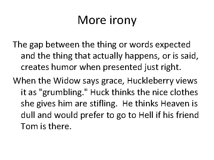 More irony The gap between the thing or words expected and the thing that