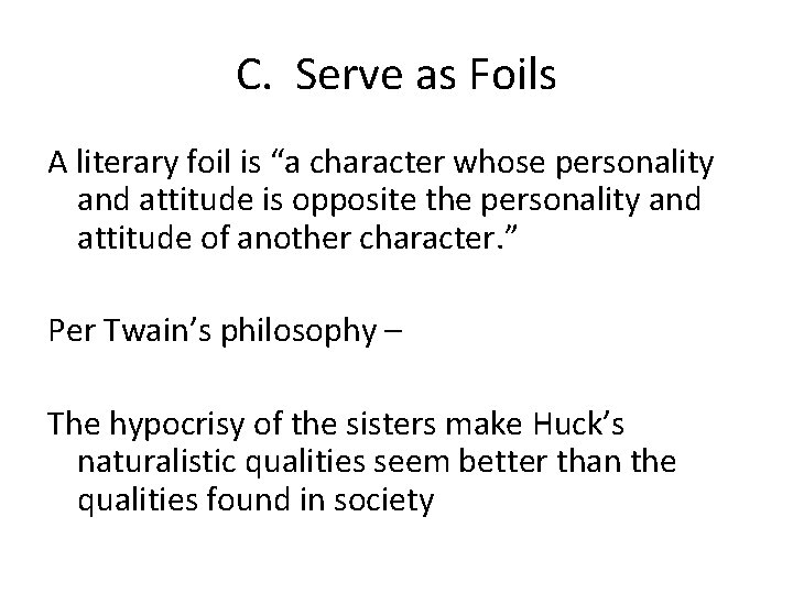 C. Serve as Foils A literary foil is “a character whose personality and attitude