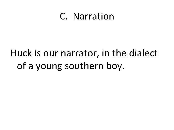 C. Narration Huck is our narrator, in the dialect of a young southern boy.