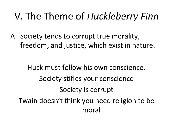 V. Theme of Huckleberry Finn A. Society tends to corrupt true morality, freedom, and