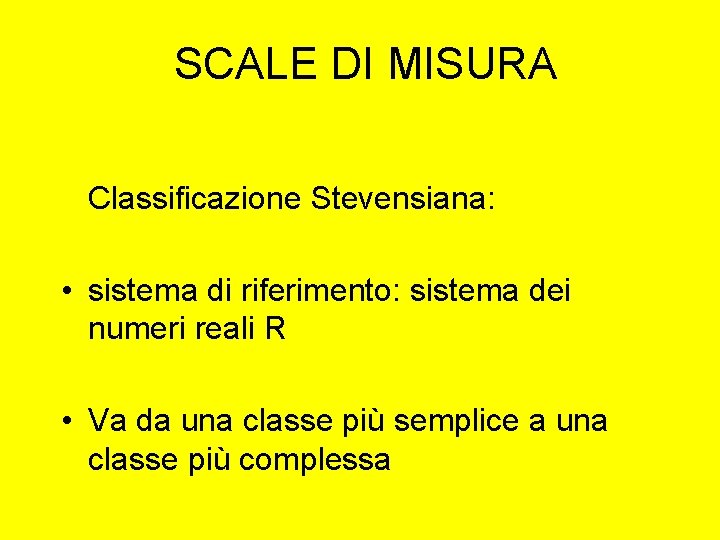 SCALE DI MISURA Classificazione Stevensiana: • sistema di riferimento: sistema dei numeri reali R
