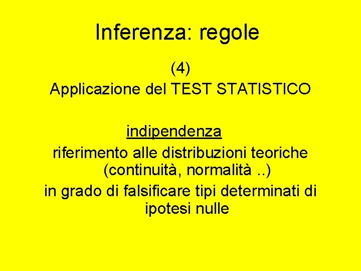 Inferenza: regole (4) Applicazione del TEST STATISTICO indipendenza riferimento alle distribuzioni teoriche (continuità, normalità.