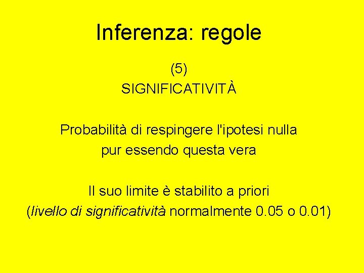 Inferenza: regole (5) SIGNIFICATIVITÀ Probabilità di respingere l'ipotesi nulla pur essendo questa vera Il